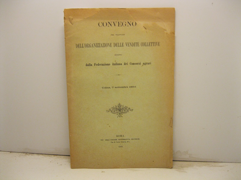 Convegno per trattare dell'organizzazione delle vendite collettive indetto dalla Federazione italiana dei Consorzi agrari, Udine, 7 settembre 1903